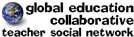 The Global Education Collaborative ...  This is a community for teachers and students interested in global education.